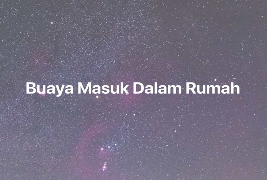 Gambar Mimpi Buaya Masuk Dalam Rumah