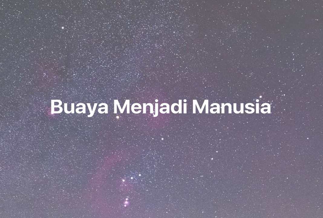 Gambar Mimpi Buaya Menjadi Manusia