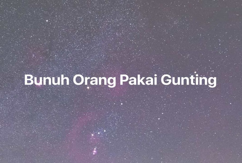 Gambar Mimpi Bunuh Orang Pakai Gunting