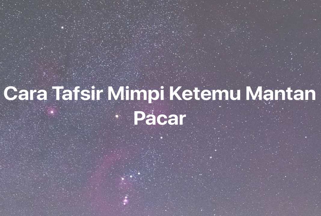 Gambar Mimpi Cara Tafsir Mimpi Ketemu Mantan Pacar