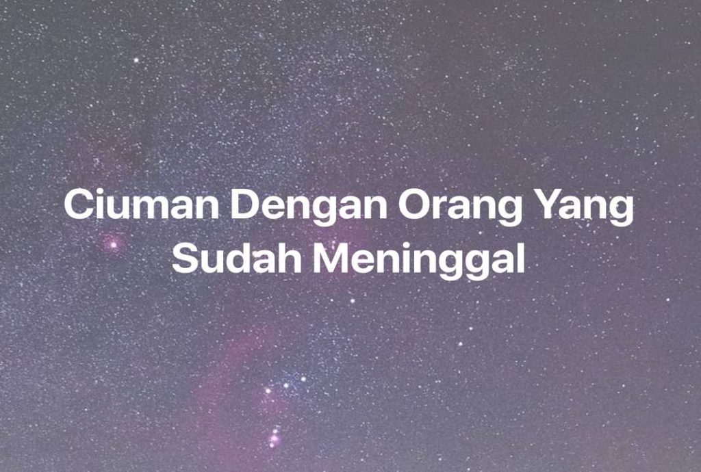 Gambar Mimpi Ciuman Dengan Orang Yang Sudah Meninggal