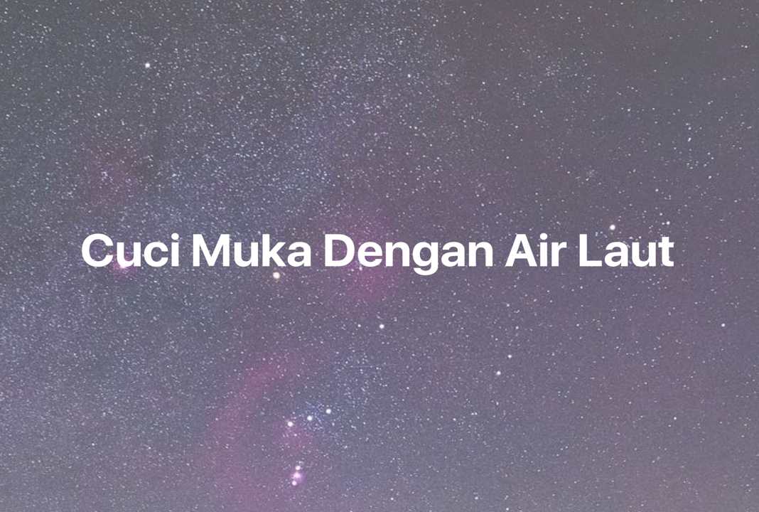 Gambar Mimpi Cuci Muka Dengan Air Laut