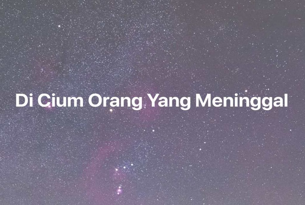 Gambar Mimpi Di Cium Orang Yang Meninggal