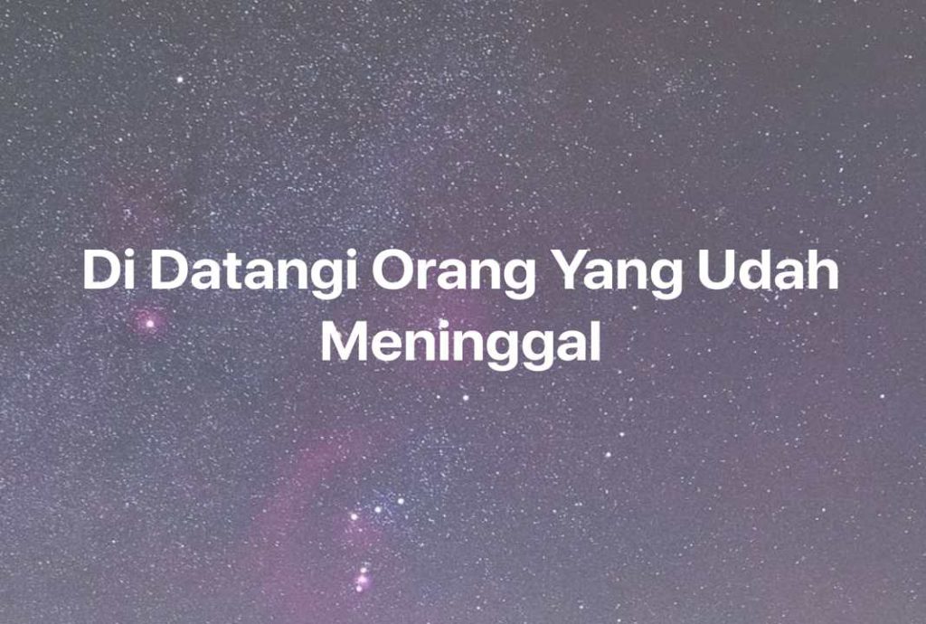 Gambar Mimpi Di Datangi Orang Yang Udah Meninggal