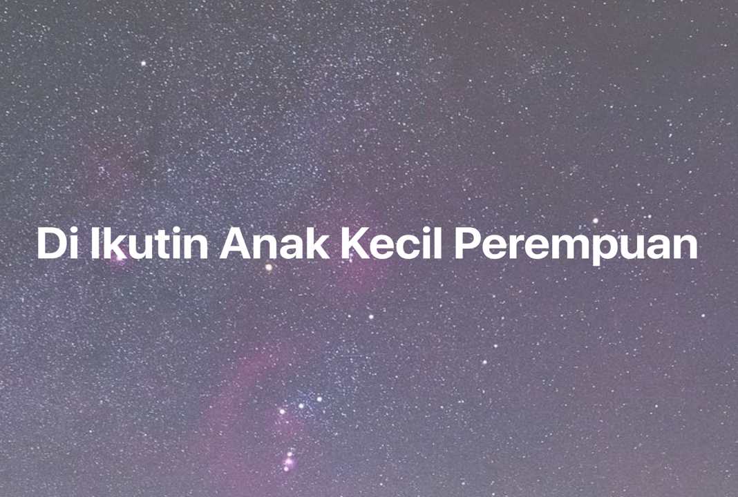 Gambar Mimpi Di Ikutin Anak Kecil Perempuan