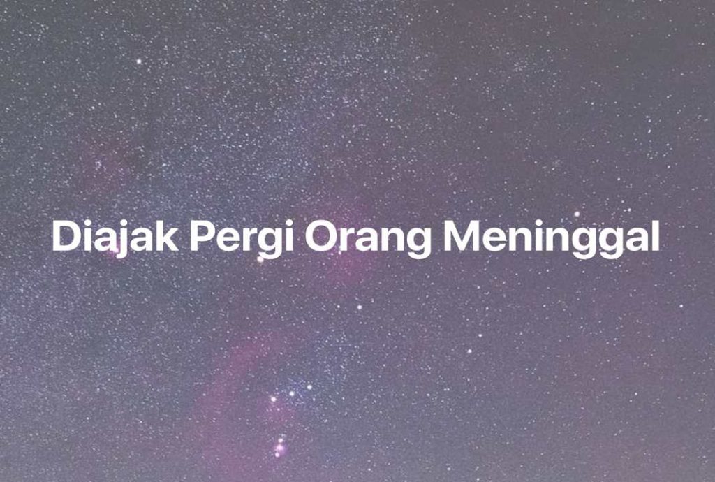 Gambar Mimpi Diajak Pergi Orang Meninggal