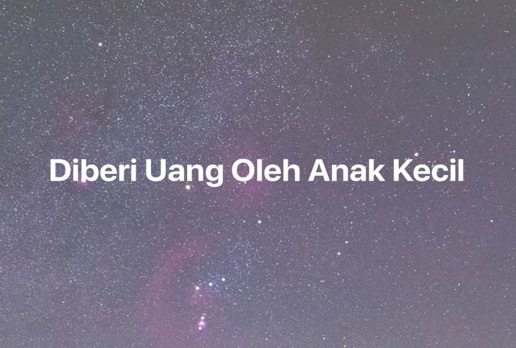 Gambar Mimpi Diberi Uang Oleh Anak Kecil