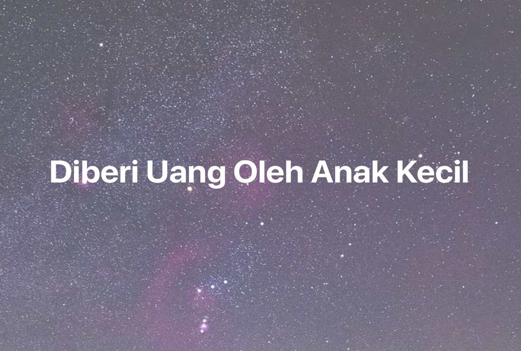 Gambar Mimpi Diberi Uang Oleh Anak Kecil