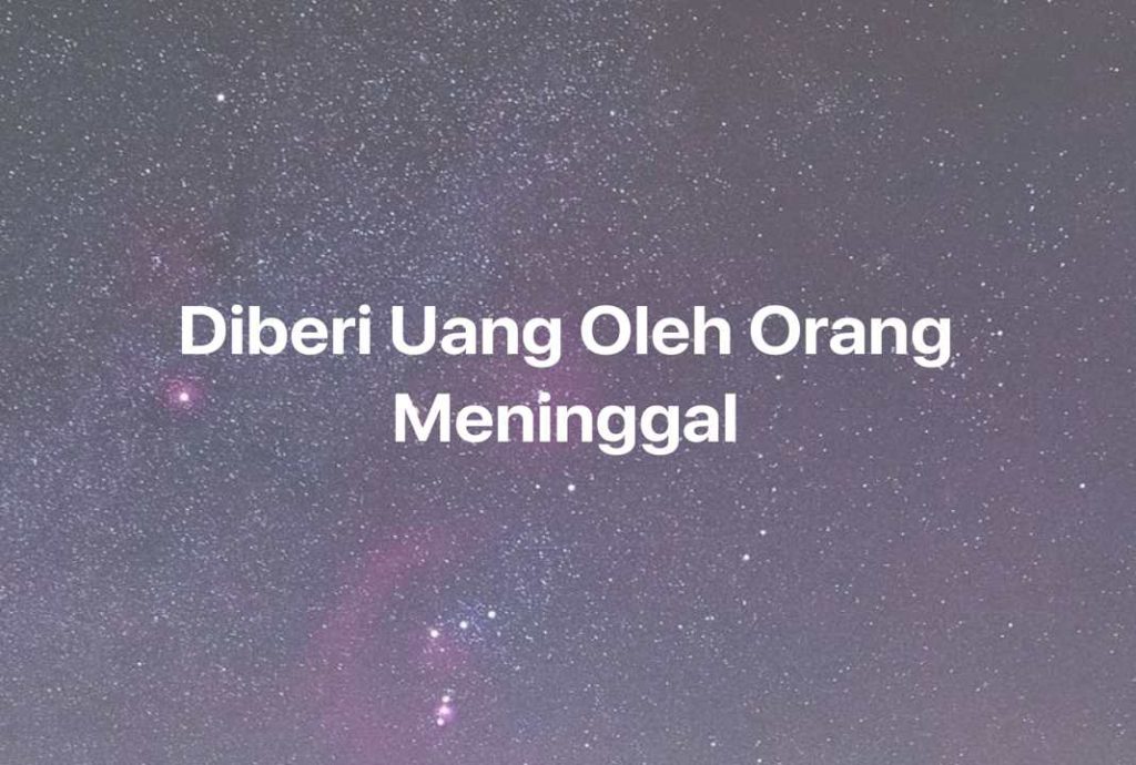 Gambar Mimpi Diberi Uang Oleh Orang Meninggal