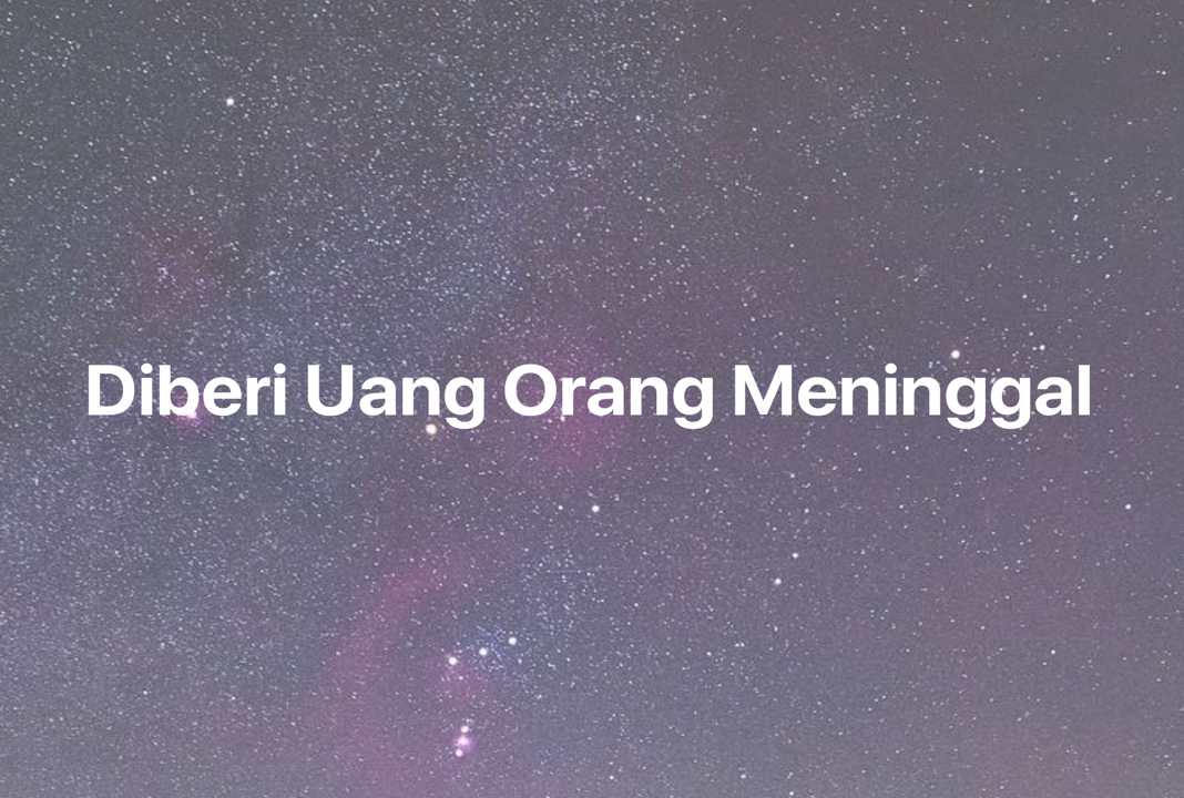 Gambar Mimpi Diberi Uang Orang Meninggal