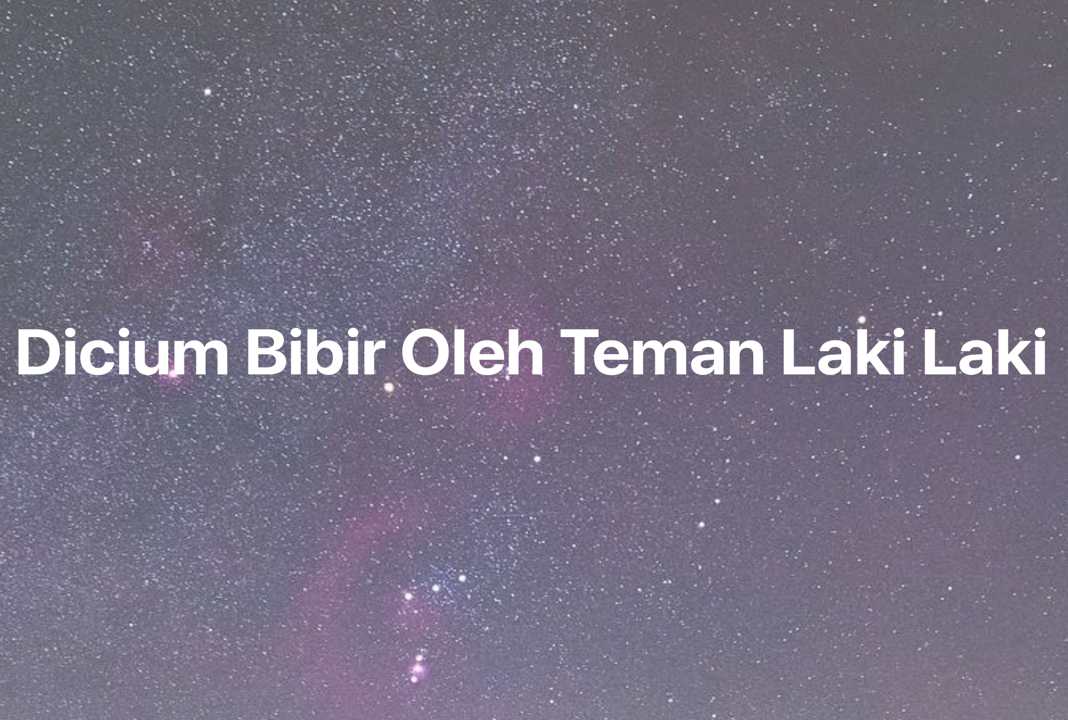 Gambar Mimpi Dicium Bibir Oleh Teman Laki Laki