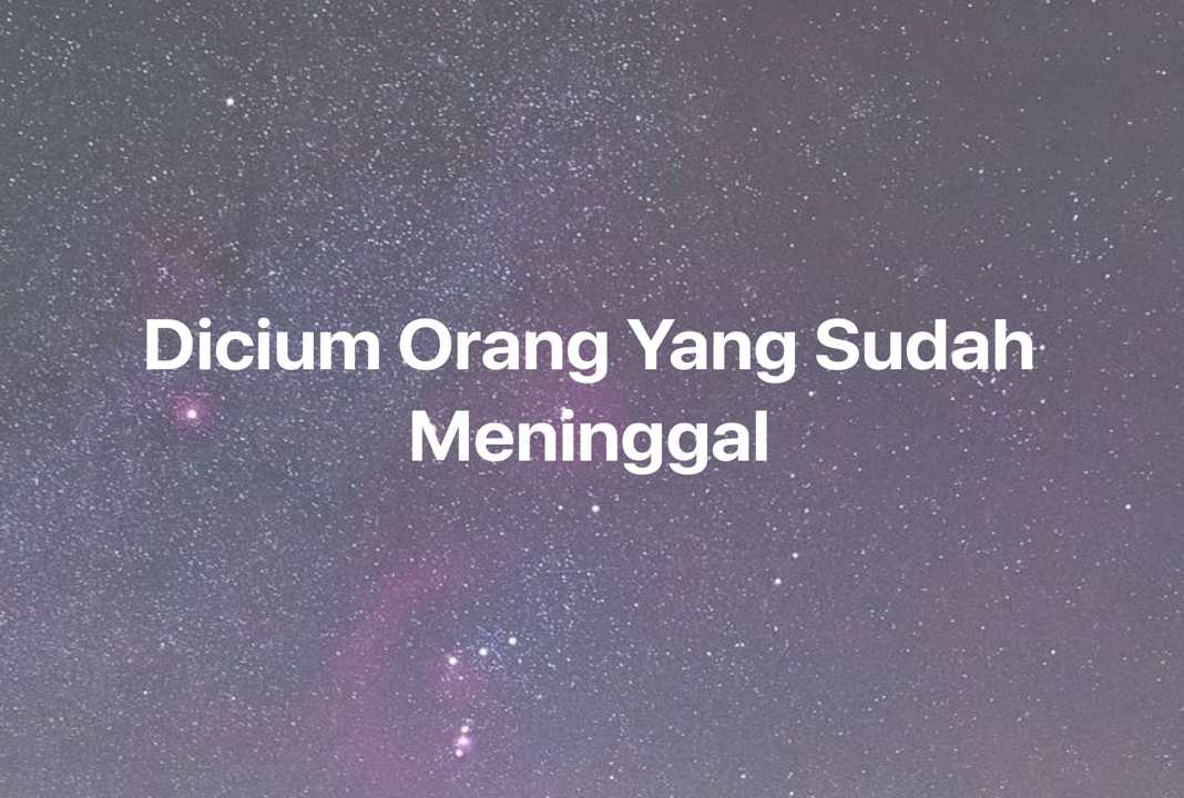 Gambar Mimpi Dicium Orang Yang Sudah Meninggal