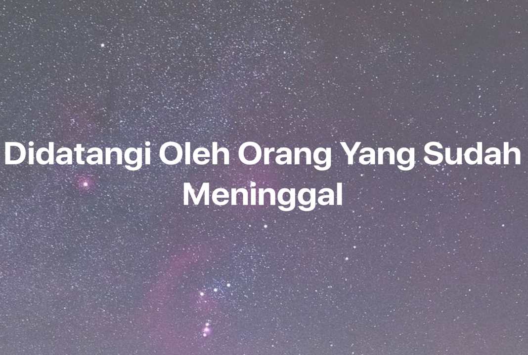 Gambar Mimpi Didatangi Oleh Orang Yang Sudah Meninggal