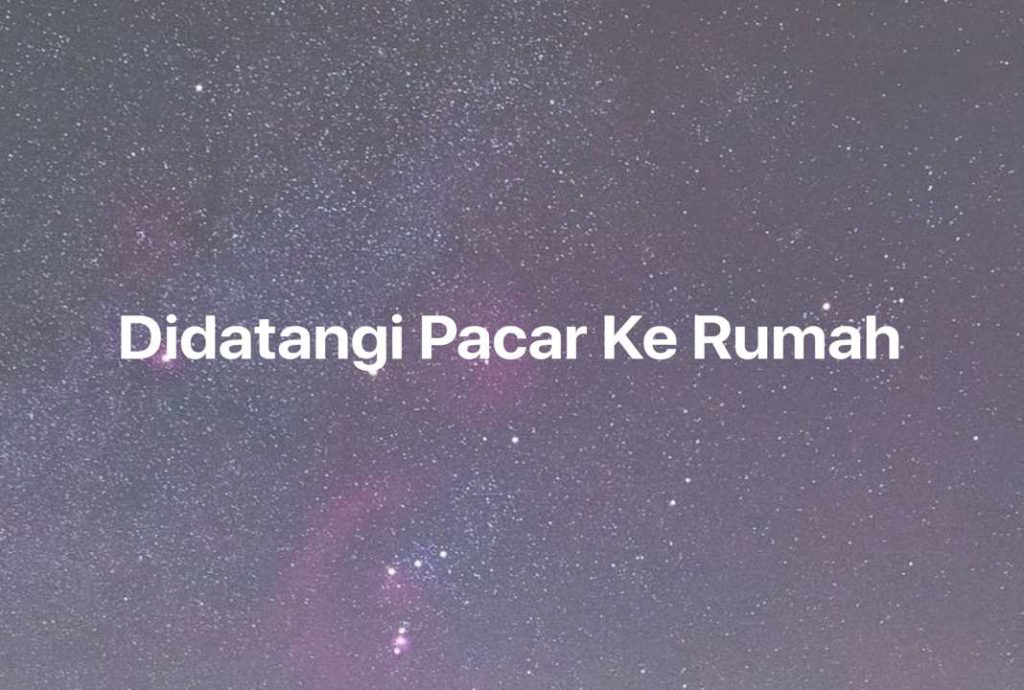 Gambar Mimpi Didatangi Pacar Ke Rumah