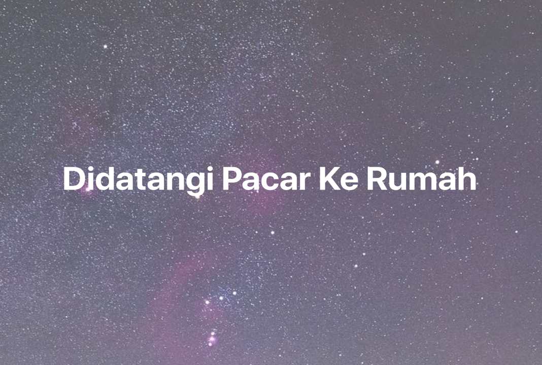 Gambar Mimpi Didatangi Pacar Ke Rumah