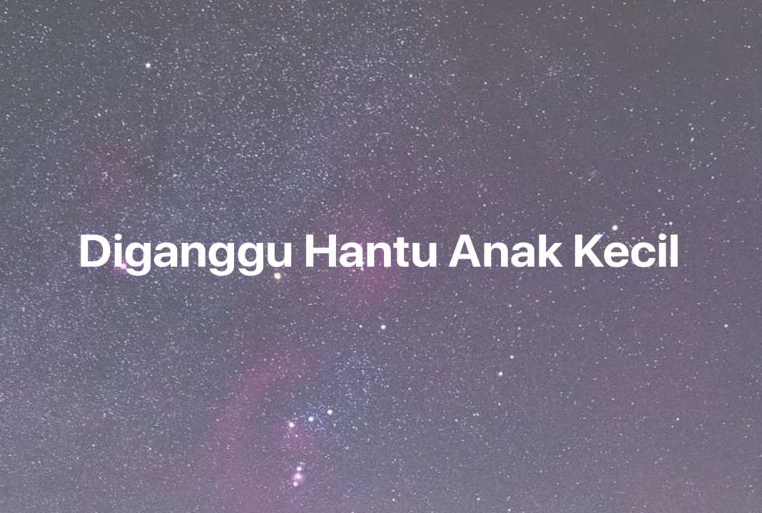 Gambar Mimpi Diganggu Hantu Anak Kecil