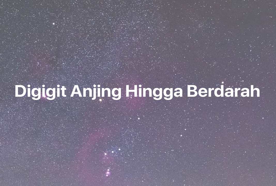 Gambar Mimpi Digigit Anjing Hingga Berdarah