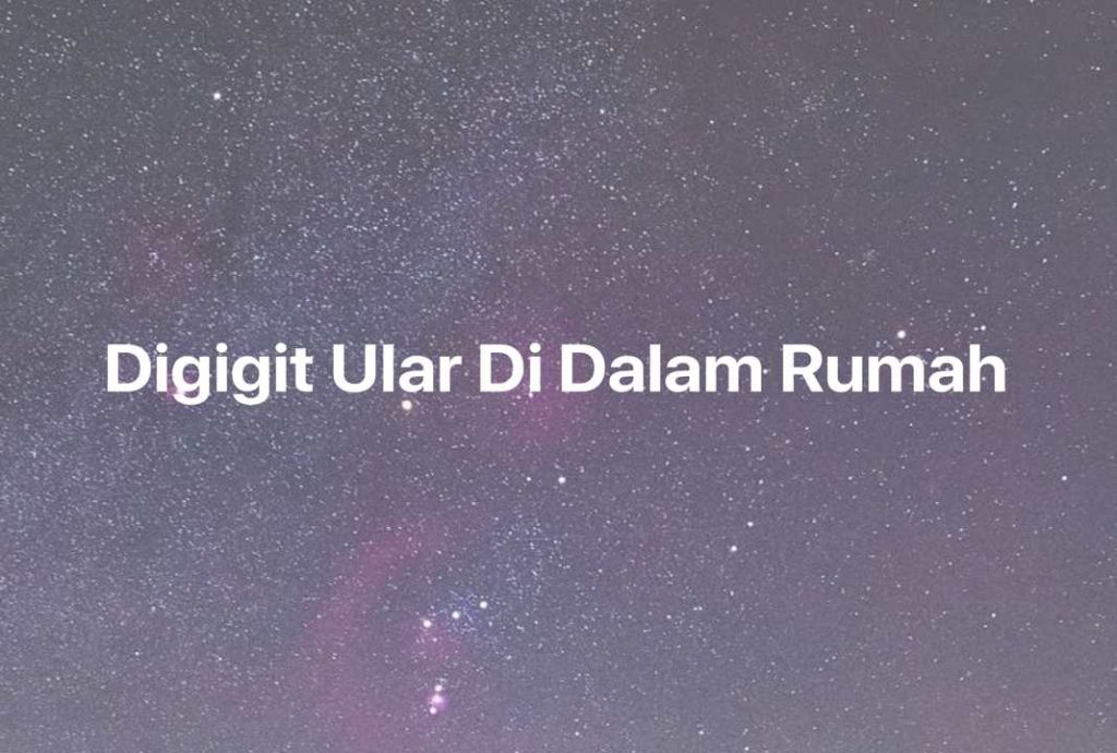 Gambar Mimpi Digigit Ular Di Dalam Rumah