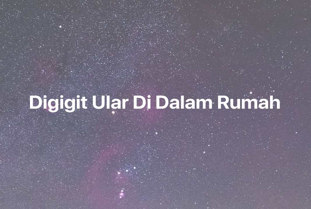 Gambar Mimpi Digigit Ular Di Dalam Rumah