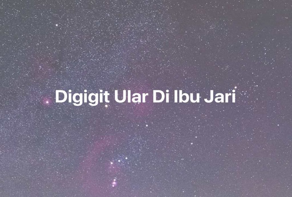 Gambar Mimpi Digigit Ular Di Ibu Jari