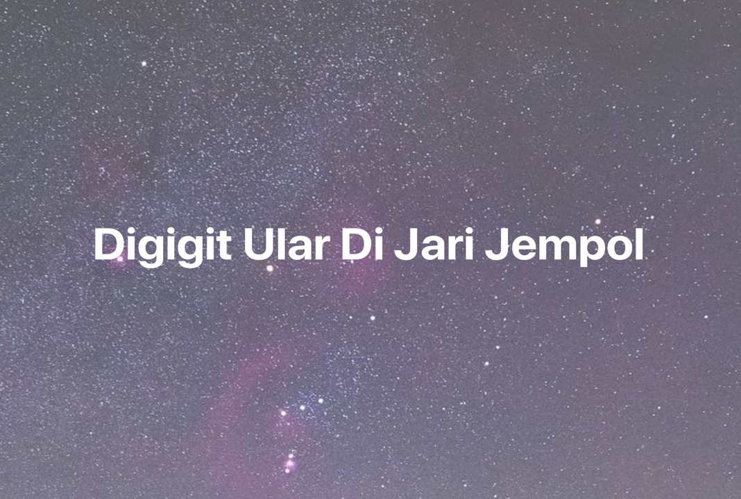 Gambar Mimpi Digigit Ular Di Jari Jempol