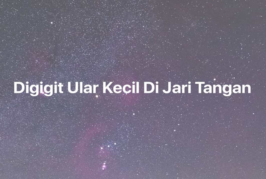 Gambar Mimpi Digigit Ular Kecil Di Jari Tangan