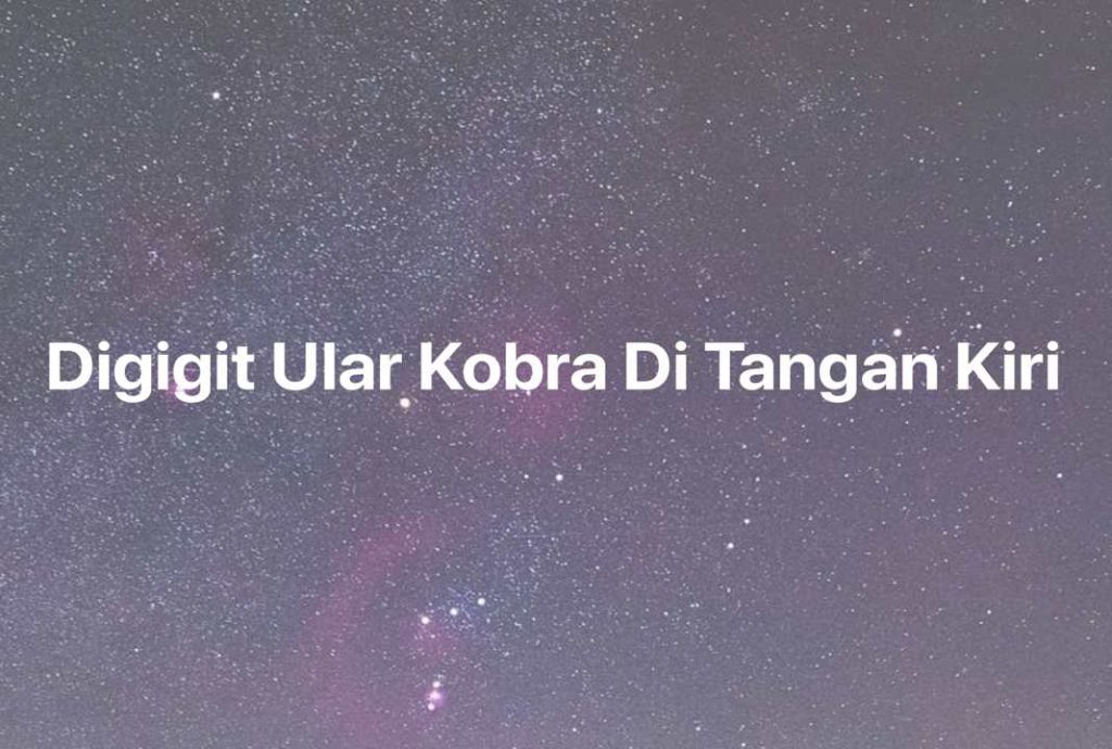 Gambar Mimpi Digigit Ular Kobra Di Tangan Kiri