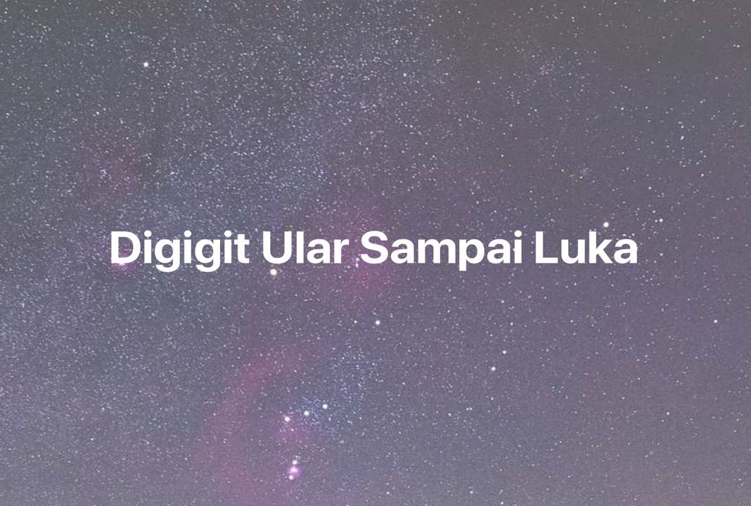 Gambar Mimpi Digigit Ular Sampai Luka