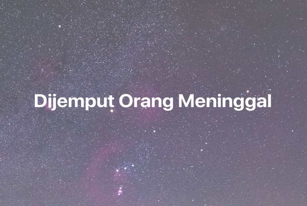 Gambar Mimpi Dijemput Orang Meninggal