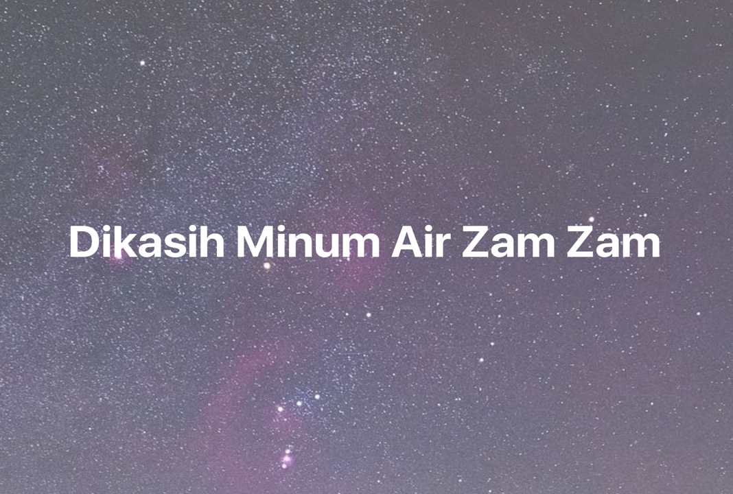 Gambar Mimpi Dikasih Minum Air Zam Zam