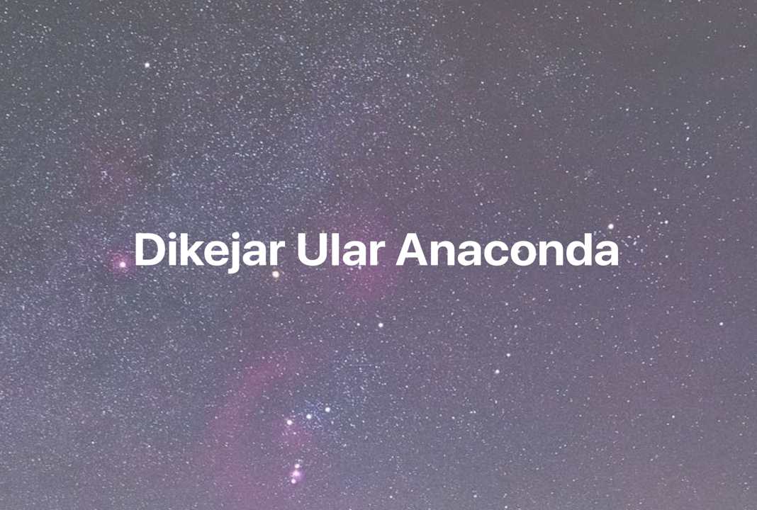 Gambar Mimpi Dikejar Ular Anaconda