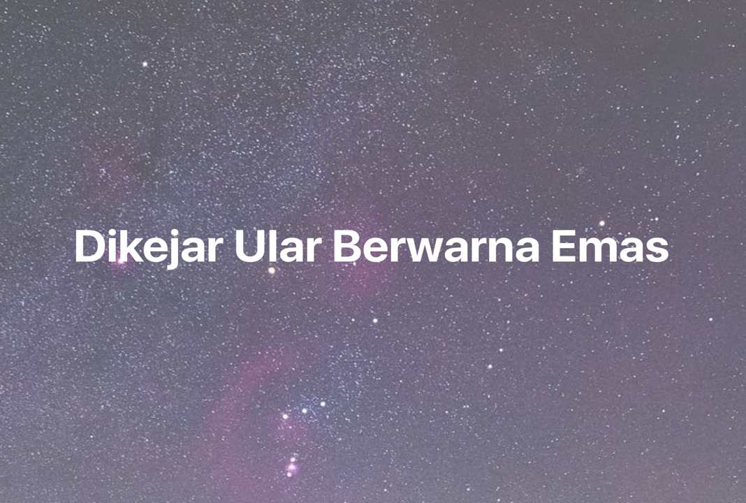 Gambar Mimpi Dikejar Ular Berwarna Emas