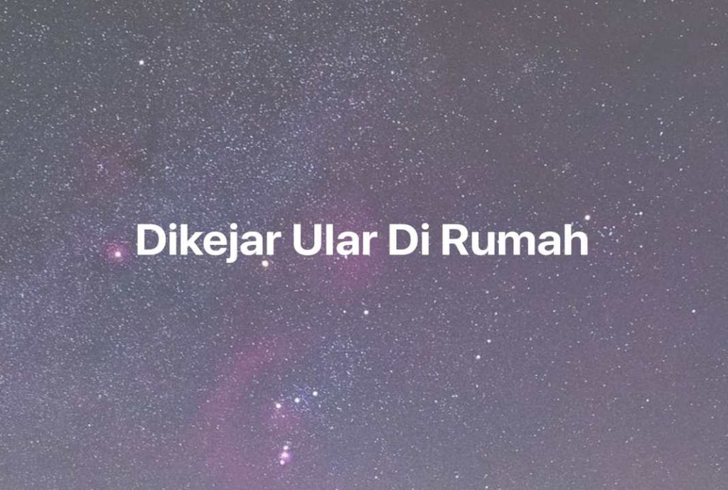 Gambar Mimpi Dikejar Ular Di Rumah