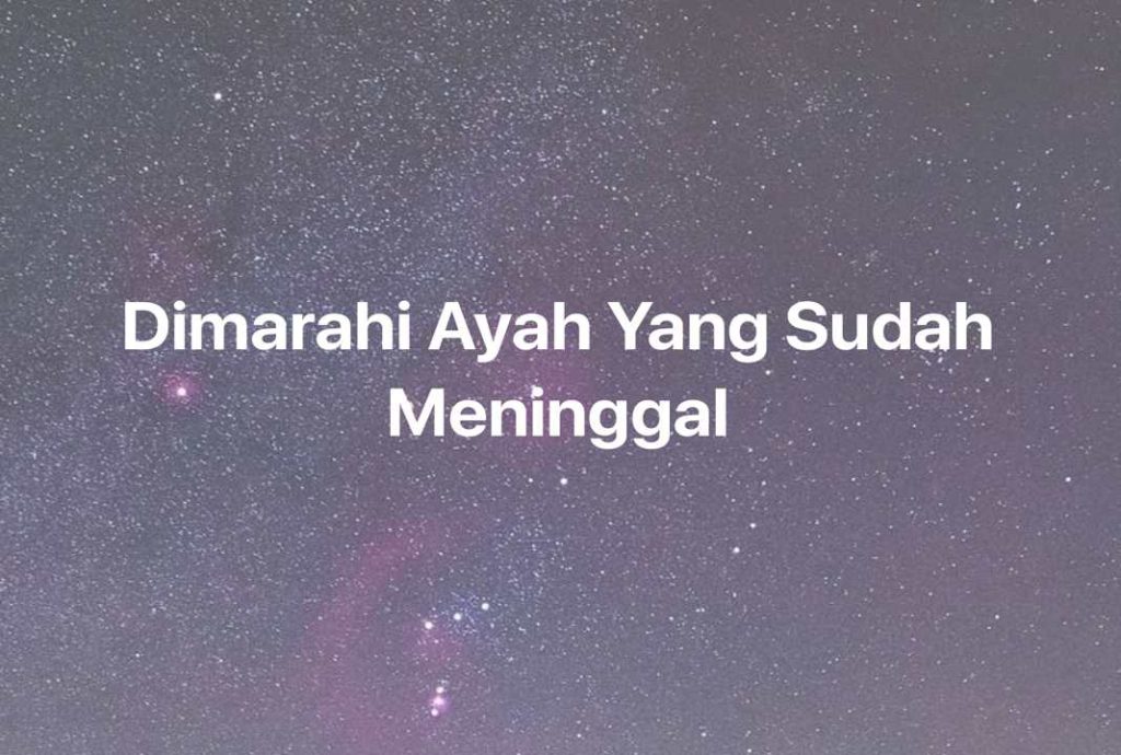 Gambar Mimpi Dimarahi Ayah Yang Sudah Meninggal