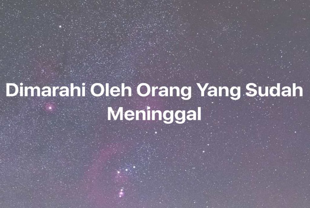 Gambar Mimpi Dimarahi Oleh Orang Yang Sudah Meninggal