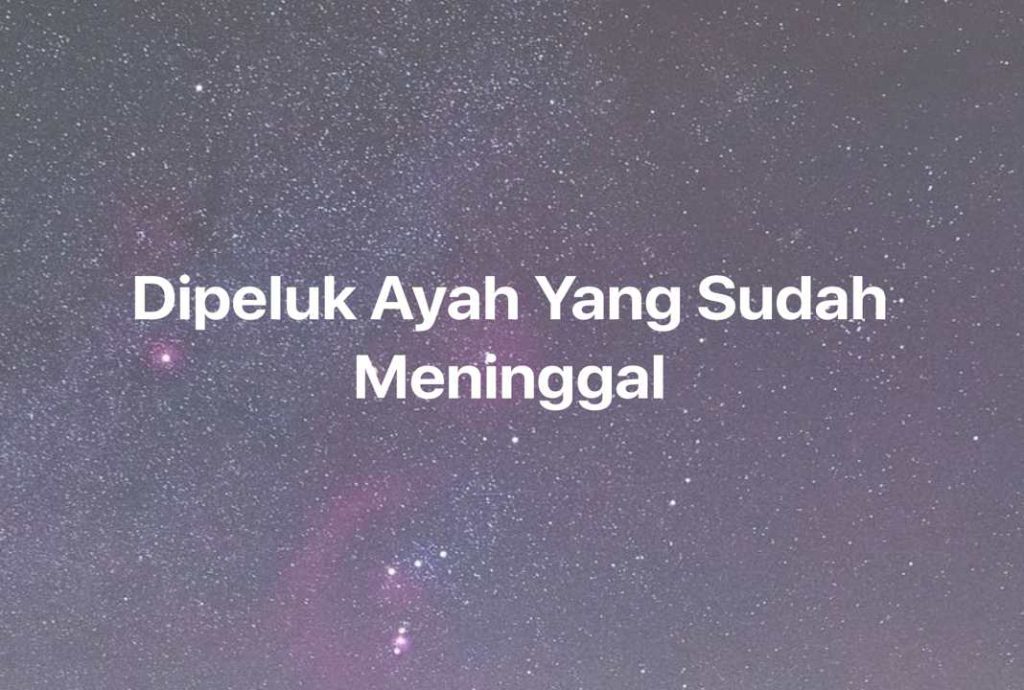 Gambar Mimpi Dipeluk Ayah Yang Sudah Meninggal