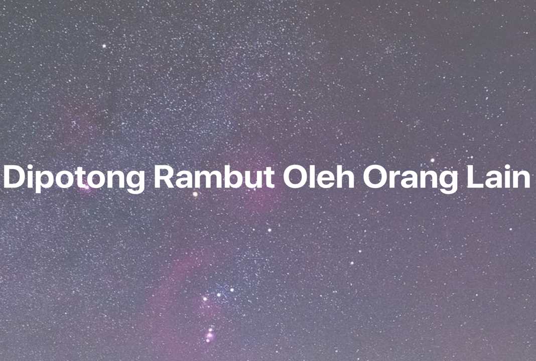 Gambar Mimpi Dipotong Rambut Oleh Orang Lain