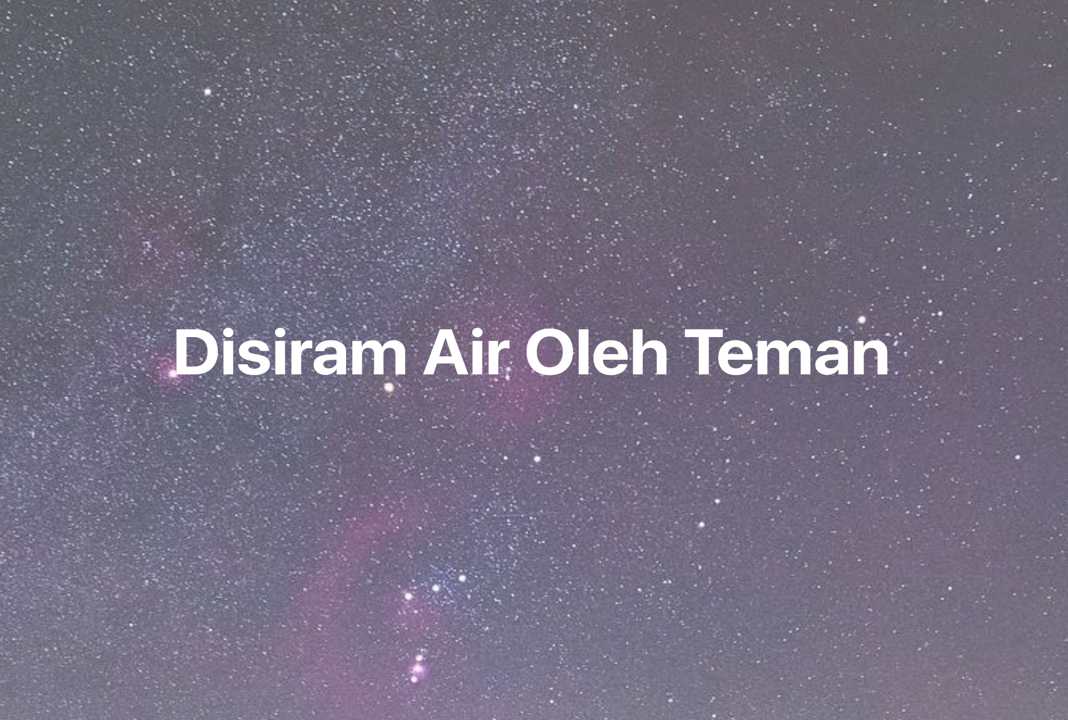 Gambar Mimpi Disiram Air Oleh Teman