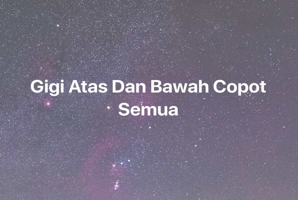 Gambar Mimpi Gigi Atas Dan Bawah Copot Semua