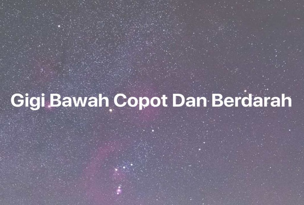 Gambar Mimpi Gigi Bawah Copot Dan Berdarah