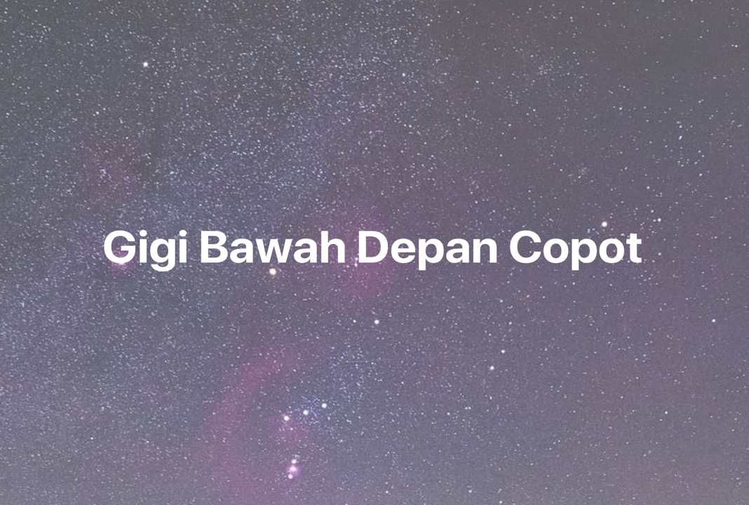 Gambar Mimpi Gigi Bawah Depan Copot