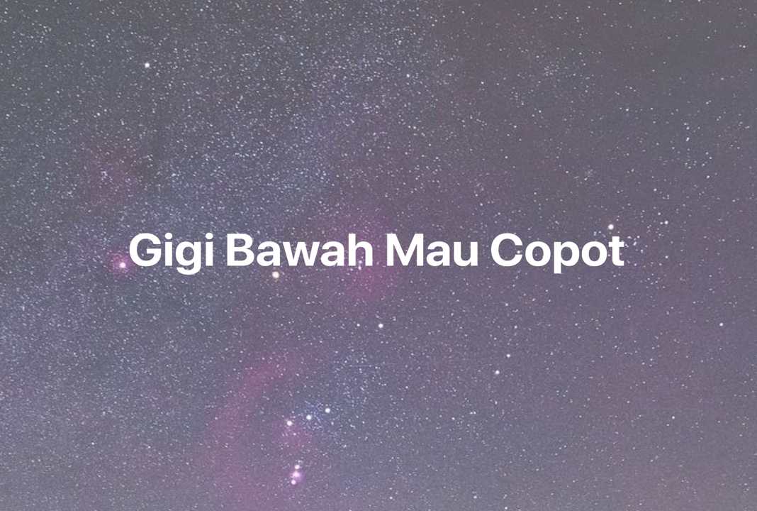 Gambar Mimpi Gigi Bawah Mau Copot