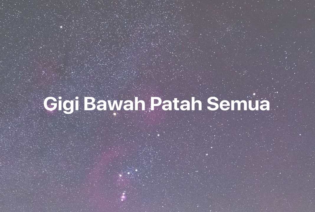 Gambar Mimpi Gigi Bawah Patah Semua