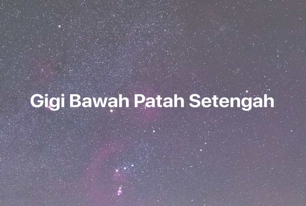 Gambar Mimpi Gigi Bawah Patah Setengah