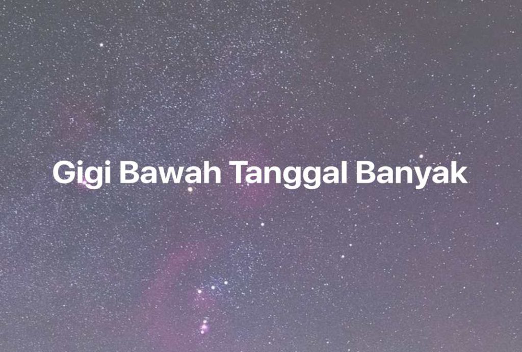 Gambar Mimpi Gigi Bawah Tanggal Banyak