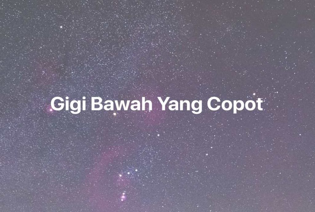 Gambar Mimpi Gigi Bawah Yang Copot