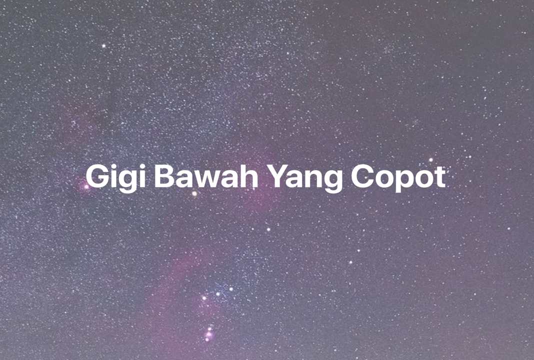 Gambar Mimpi Gigi Bawah Yang Copot