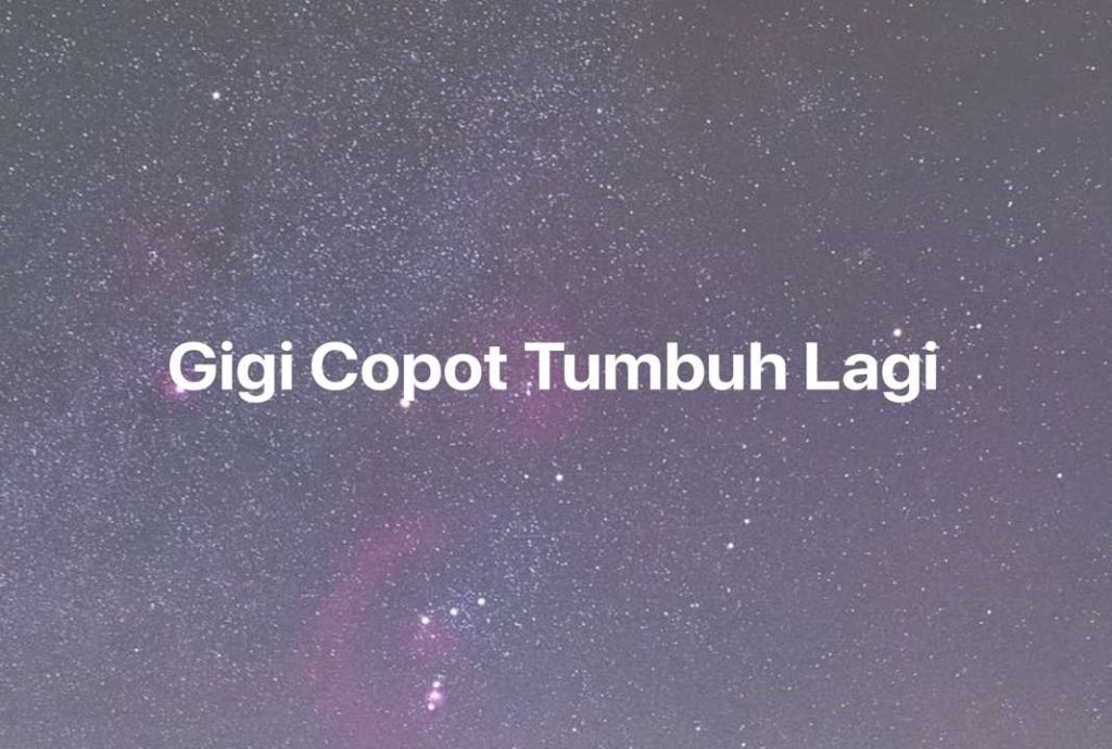 Gambar Mimpi Gigi Copot Tumbuh Lagi