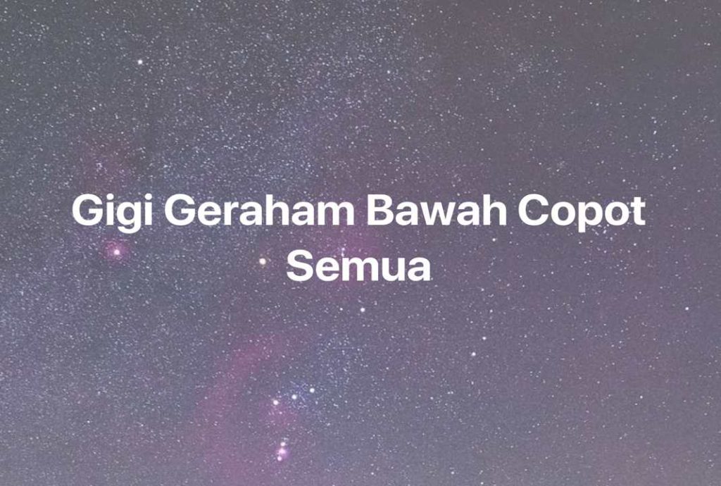 Gambar Mimpi Gigi Geraham Bawah Copot Semua