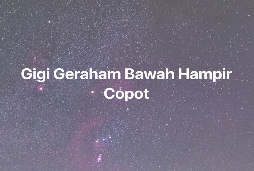 Gambar Mimpi Gigi Geraham Bawah Hampir Copot